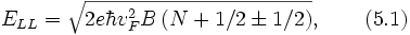 E_{LL}=\sqrt{2e\hbar v_F^2B\left(N+1/2\pm1/2\right)},\qquad(5.1)