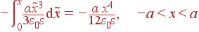 -\int\limits_0^x\frac{\alpha\tilde{x}^3} {3\varepsilon_0\varepsilon} {\rm d}\tilde{x} = -\frac{\alpha x^4} {12\varepsilon_0\varepsilon}, -a<x<a
